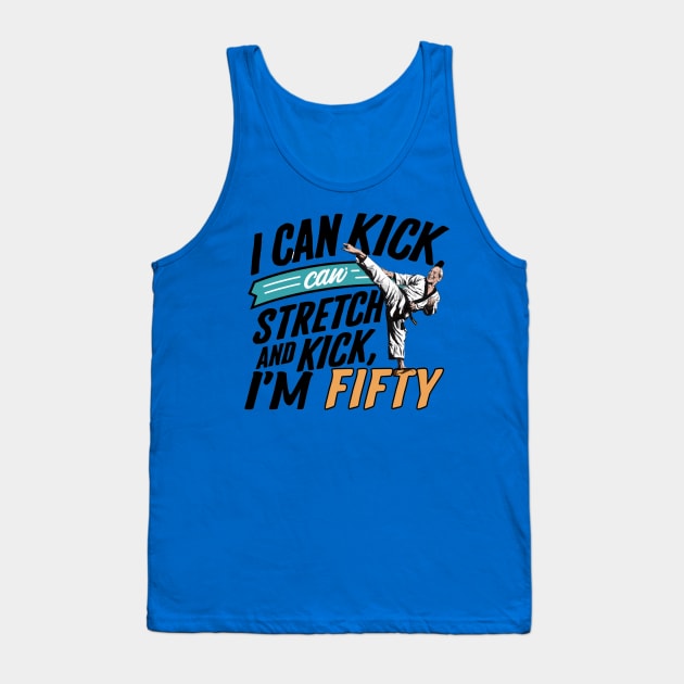 I can To Kick Stretch And Kick I'm 50 Tank Top by smailyd